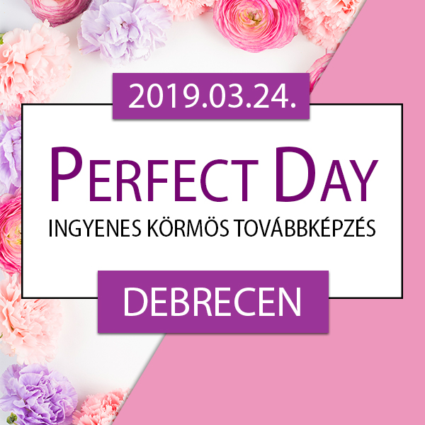 Ingyenes körmös továbbképzés – Perfect Day – Debrecen, 2019.03.24