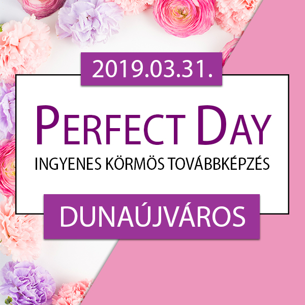 Ingyenes körmös továbbképzés – Perfect Day – Dunaújváros, 2019.03.31
