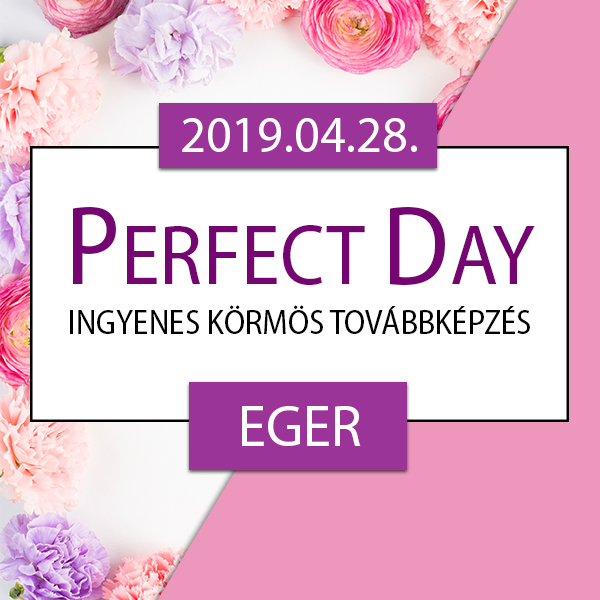 Ingyenes körmös továbbképzés – Perfect Day – Eger, 2019.04.28