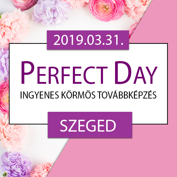 Ingyenes körmös továbbképzés – Perfect Day – Szeged, 2019.03.31